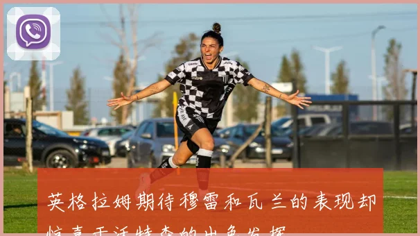 英格拉姆期待穆雷和瓦兰的表现却惊喜于沃特森的出色发挥