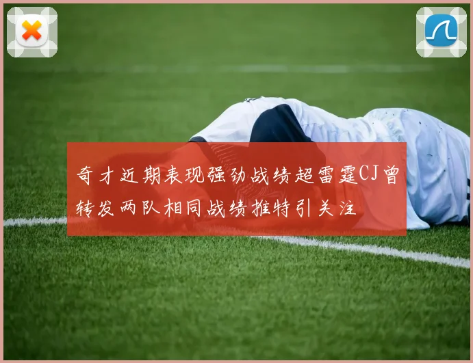 奇才近期表现强劲战绩超雷霆CJ曾转发两队相同战绩推特引关注