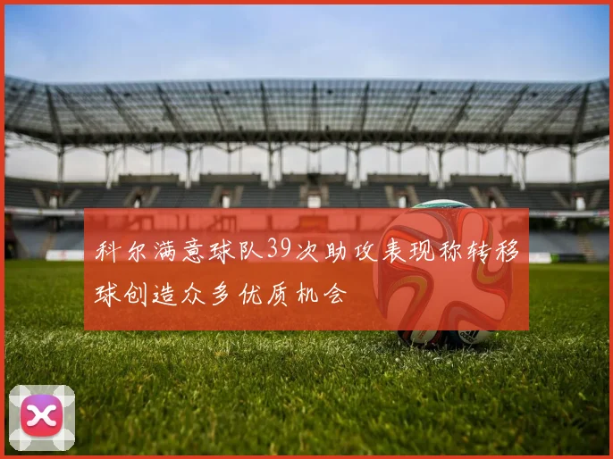 科尔满意球队39次助攻表现称转移球创造众多优质机会