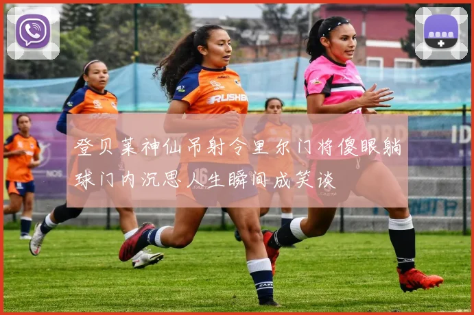 登贝莱神仙吊射令里尔门将傻眼躺球门内沉思人生瞬间成笑谈