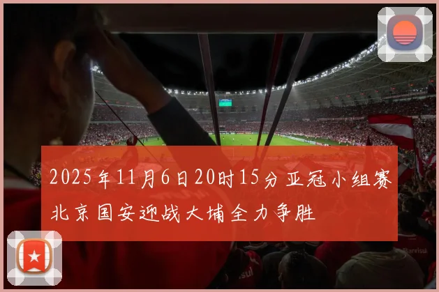 2025年11月6日20时15分亚冠小组赛北京国安迎战大埔全力争胜