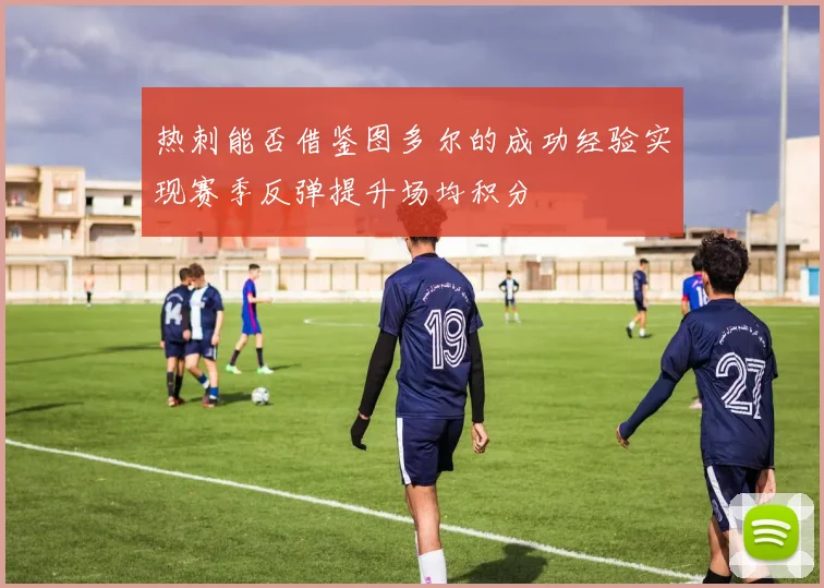 热刺能否借鉴图多尔的成功经验实现赛季反弹提升场均积分